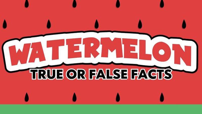 Watermelon True or False Facts